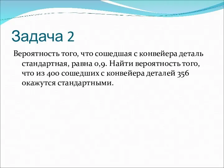 Задача 2 Вероятность того, что сошедшая с конвейера деталь стандартная, равна 0,9.