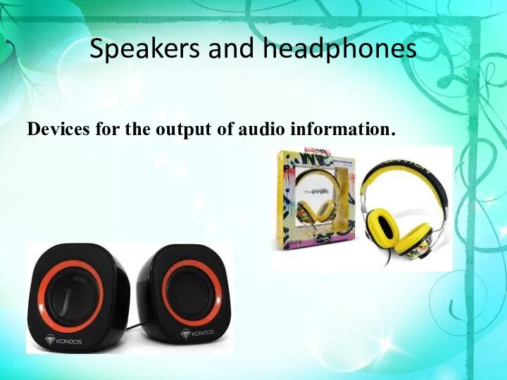 Speakers and headphones Devices for the output of audio information.