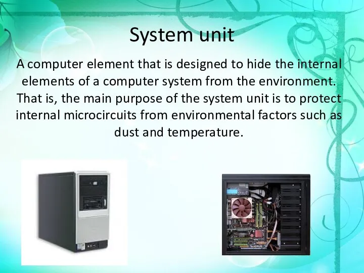 System unit A computer element that is designed to hide the internal