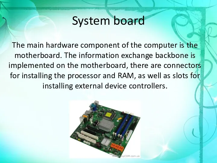 System board The main hardware component of the computer is the motherboard.