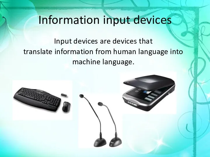 Information input devices Input devices are devices that translate information from human language into machine language.