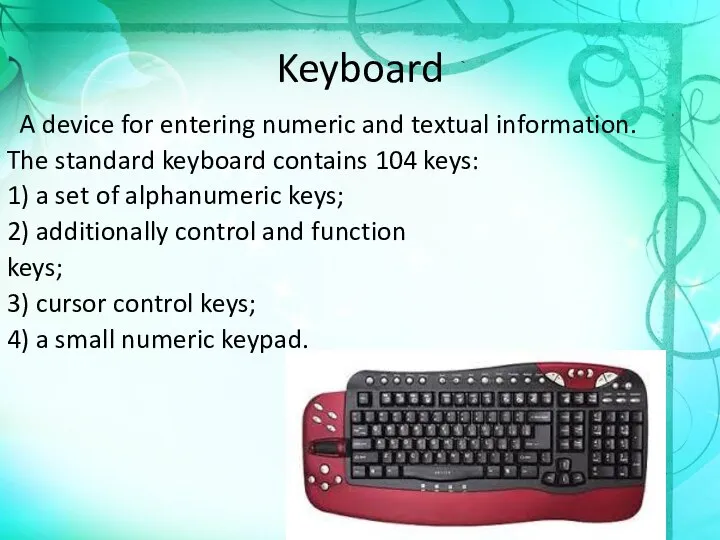 Keyboard A device for entering numeric and textual information. The standard keyboard