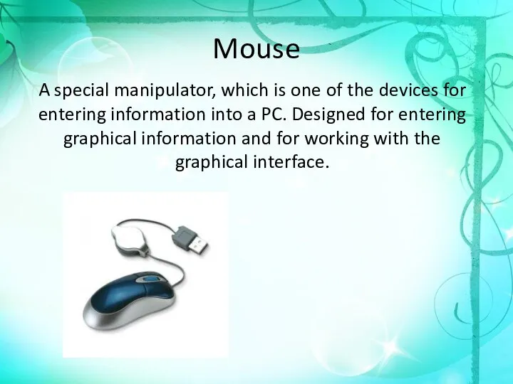 Mouse A special manipulator, which is one of the devices for entering