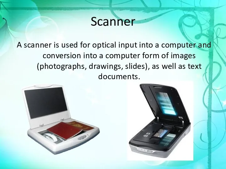 Scanner A scanner is used for optical input into a computer and