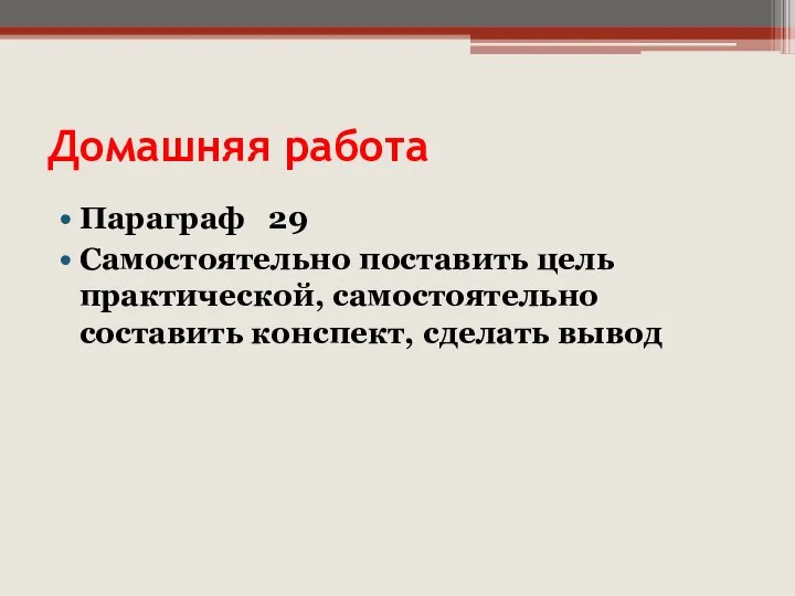 Домашняя работа Параграф 29 Самостоятельно поставить цель практической, самостоятельно составить конспект, сделать вывод