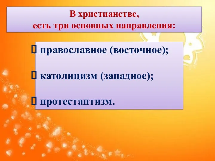 В христианстве, есть три основных направления: православное (восточное); католицизм (западное); протестантизм.