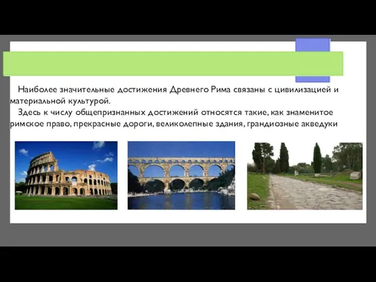 Наиболее значительные достижения Древнего Рима связаны с цивилизацией и материальной культурой. Здесь