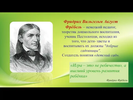 Фридрих Вильгельм Август Фрёбель – немецкий педагог, теоретик дошкольного воспитания, ученик Пестолоцци,