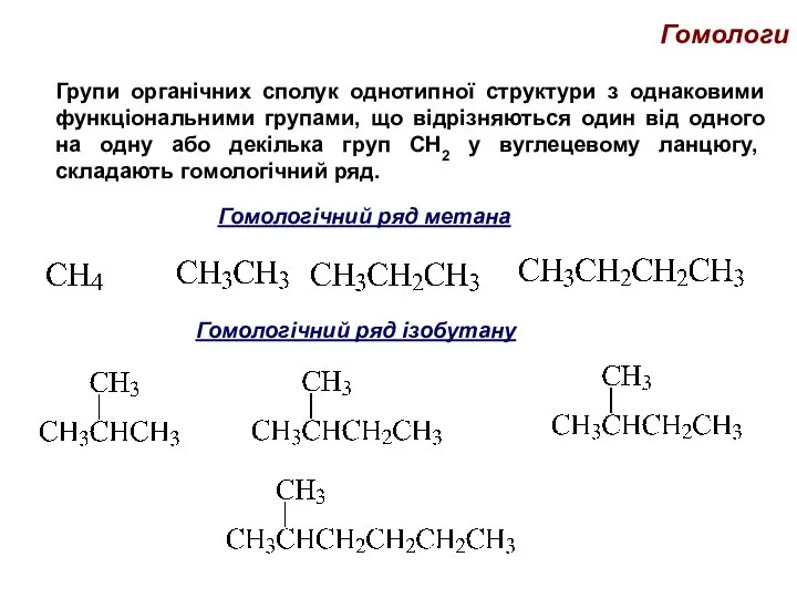 Гомологи Групи органічних сполук однотипної структури з однаковими функціональними групами, що відрізняються