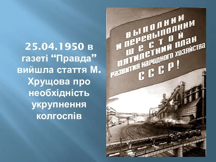 25.04.1950 в газеті “Правда” вийшла стаття М.Хрущова про необхідність укрупнення колгоспів