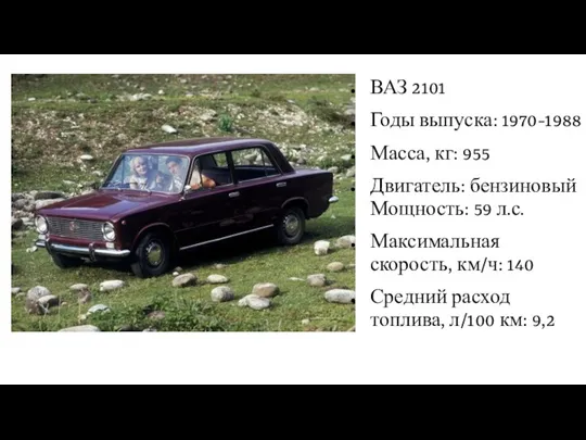 ВАЗ 2101 Годы выпуска: 1970-1988 Масса, кг: 955 Двигатель: бензиновый Мощность: 59