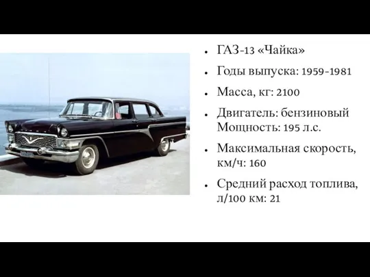 ГАЗ-13 «Чайка» Годы выпуска: 1959-1981 Масса, кг: 2100 Двигатель: бензиновый Мощность: 195
