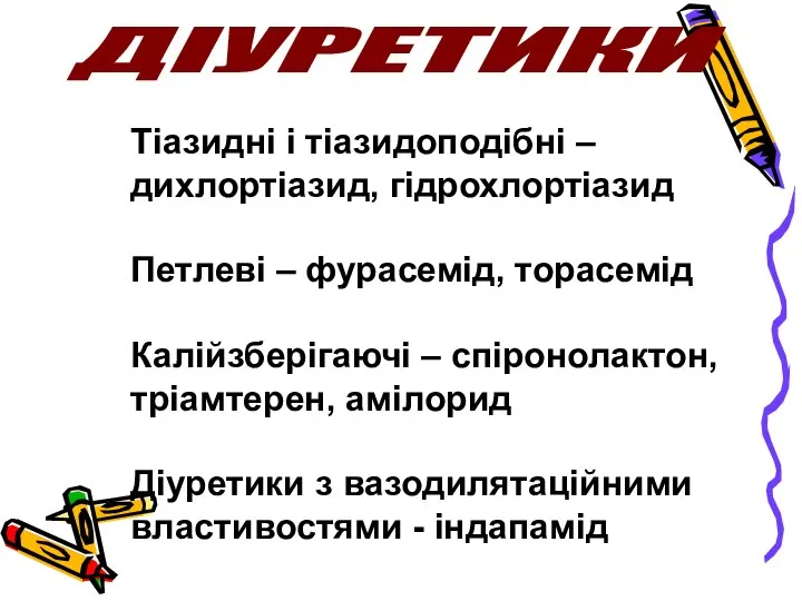 ДІУРЕТИКИ Тіазидні і тіазидоподібні – дихлортіазид, гідрохлортіазид Петлеві – фурасемід, торасемід Калійзберігаючі