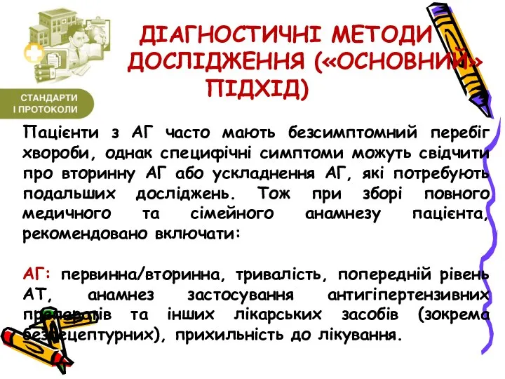 ДІАГНОСТИЧНІ МЕТОДИ ДОСЛІДЖЕННЯ («ОСНОВНИЙ» ПІДХІД) Пацієнти з АГ часто мають безсимптомний перебіг