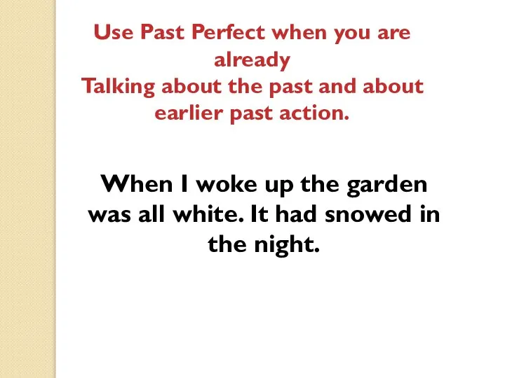 Use Past Perfect when you are already Talking about the past and