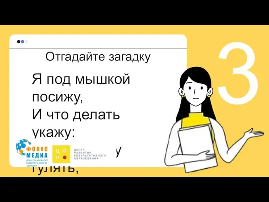 Я под мышкой посижу, И что делать укажу: Или разрешу гулять, Или