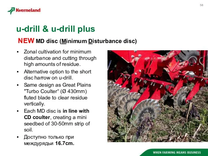Zonal cultivation for minimum disturbance and cutting through high amounts of residue.