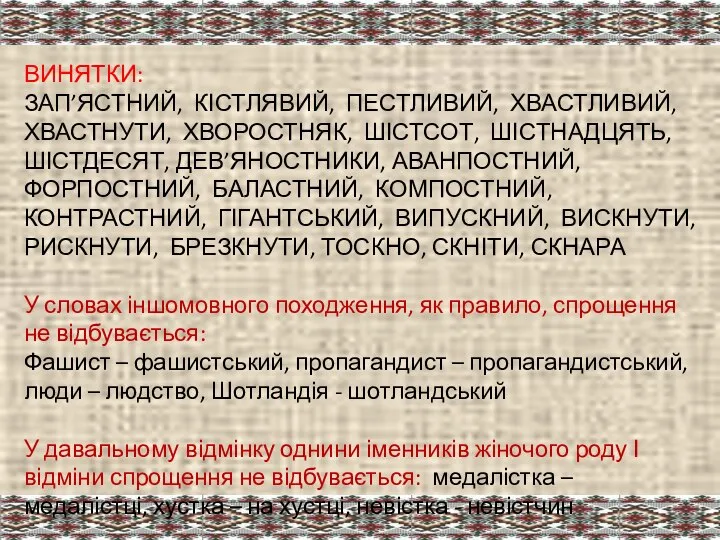 ВИНЯТКИ: ЗАП’ЯСТНИЙ, КІСТЛЯВИЙ, ПЕСТЛИВИЙ, ХВАСТЛИВИЙ, ХВАСТНУТИ, ХВОРОСТНЯК, ШІСТСОТ, ШІСТНАДЦЯТЬ, ШІСТДЕСЯТ, ДЕВ’ЯНОСТНИКИ, АВАНПОСТНИЙ,