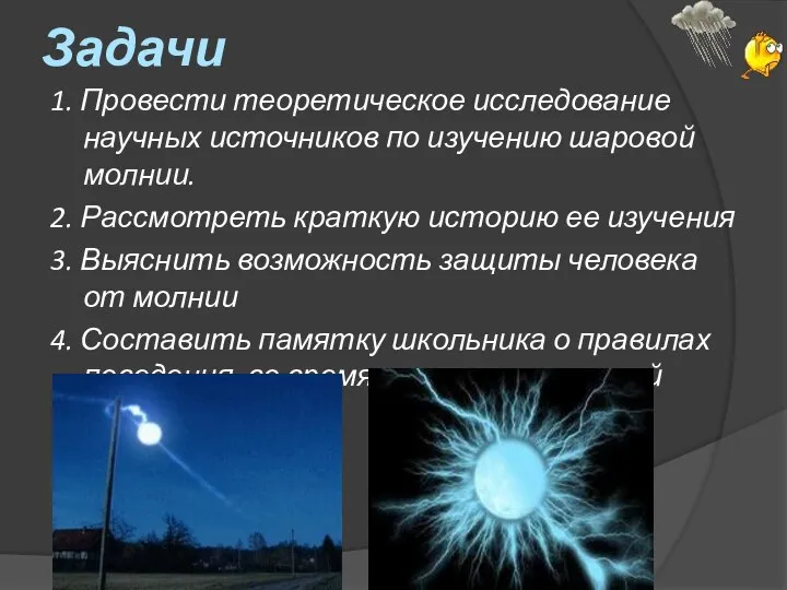 Задачи 1. Провести теоретическое исследование научных источников по изучению шаровой молнии. 2.