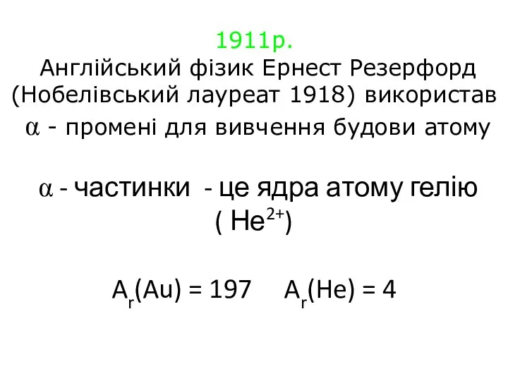 1911р. Aнглійський фізик Ернест Резерфорд (Нобелівський лауреат 1918) використав α - промені