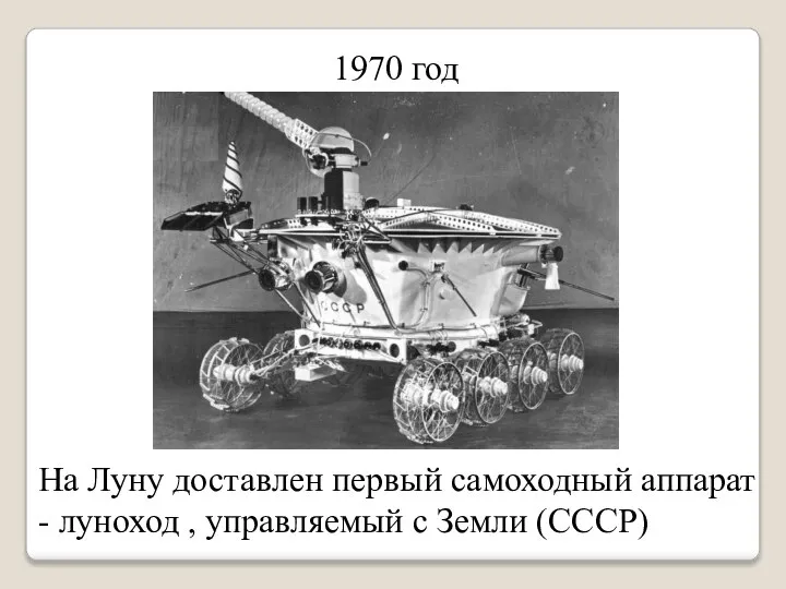 1970 год На Луну доставлен первый самоходный аппарат - луноход , управляемый с Земли (СССР)