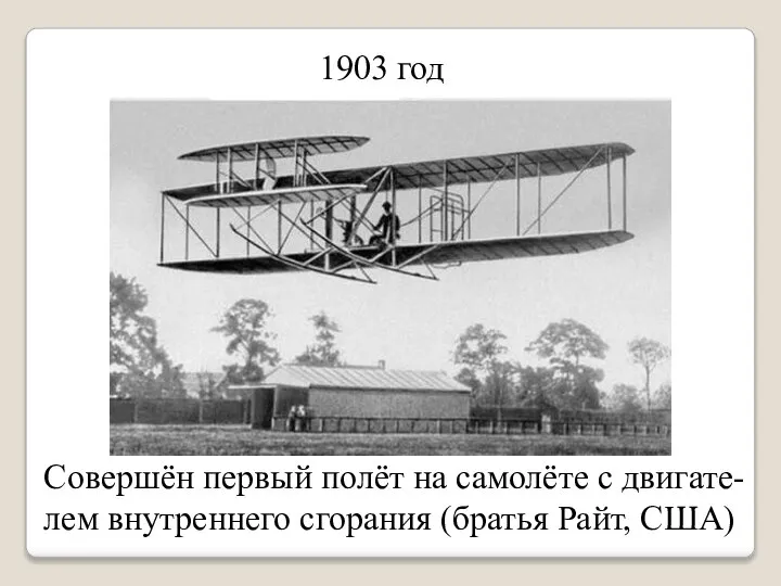 Совершён первый полёт на самолёте с двигате- лем внутреннего сгорания (братья Райт, США) 1903 год