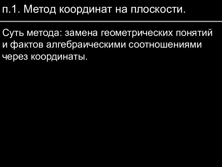 п.1. Метод координат на плоскости. Суть метода: замена геометрических понятий и фактов алгебраическими соотношениями через координаты.