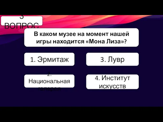 3 ВОПРОС В каком музее на момент нашей игры находится «Мона Лиза»?