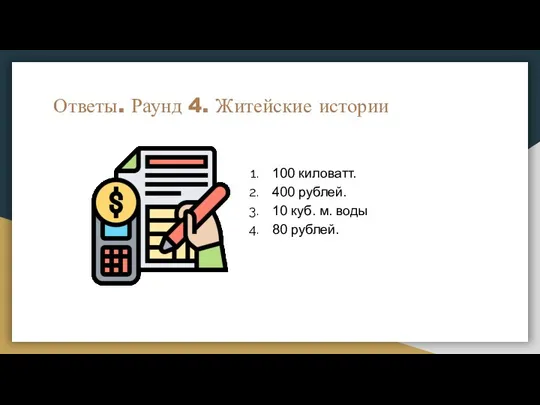 Ответы. Раунд 4. Житейские истории 100 киловатт. 400 рублей. 10 куб. м. воды 80 рублей.