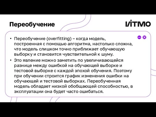 Переобучение Переобучение (overfitting) – когда модель, построенная с помощью алгоритма, настолько сложна,