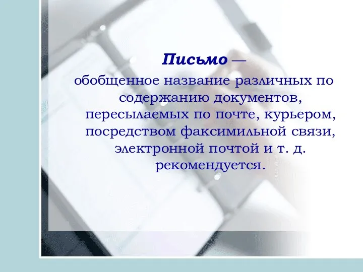 Письмо — обобщенное название различных по содержанию документов, пересылаемых по почте, курьером,