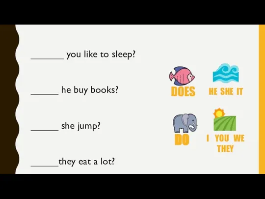 ______ you like to sleep? _____ he buy books? _____ she jump? _____they eat a lot?