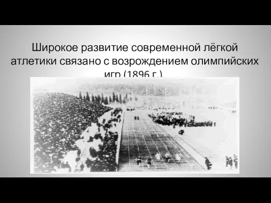 Широкое развитие современной лёгкой атлетики связано с возрождением олимпийских игр (1896 г.).