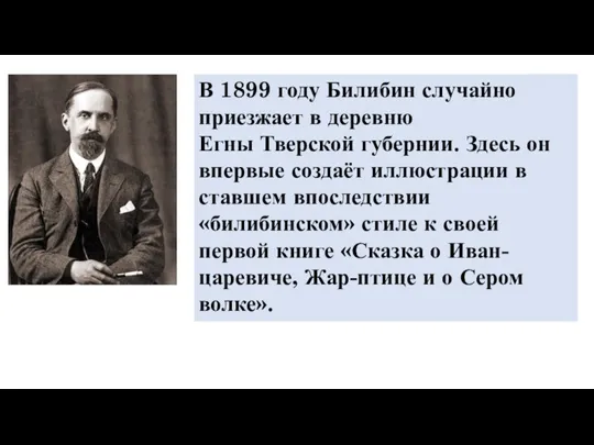 В 1899 году Билибин случайно приезжает в деревню Егны Тверской губернии. Здесь
