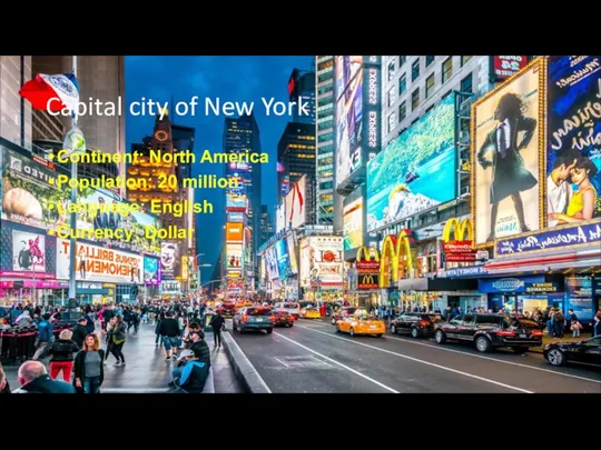 Capital city of New York Continent: North America Population: 20 million Language: English Currency: Dollar