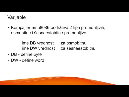 Varijable Kompajler emu8086 podržava 2 tipa promenljivih, osmobitne i šesnaestobitne promenljive. ime