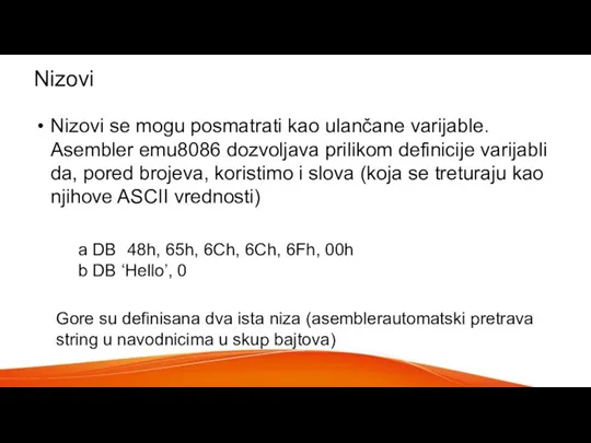 Nizovi Nizovi se mogu posmatrati kao ulančane varijable. Asembler emu8086 dozvoljava prilikom