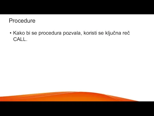 Procedure Kako bi se procedura pozvala, koristi se ključna reč CALL.