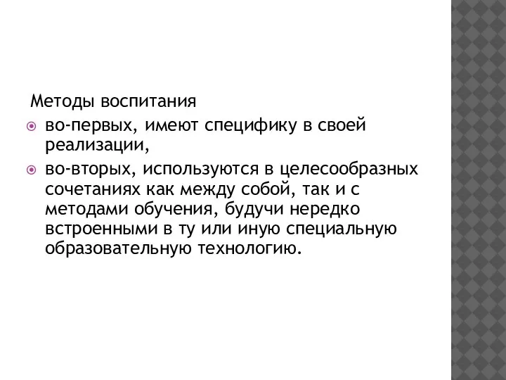 Методы воспитания во-первых, имеют специфику в своей реализации, во-вторых, используются в целесообразных