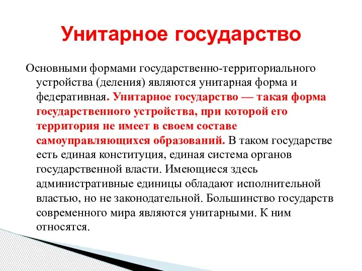 Основными формами государственно-территориального устройства (деления) являются унитарная форма и федеративная. Унитарное государство