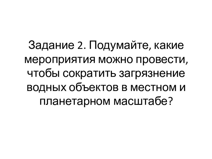 Задание 2. Подумайте, какие мероприятия можно провести, чтобы сократить загрязнение водных объектов