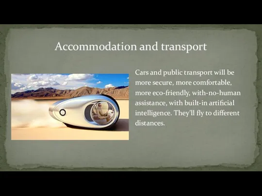 Accommodation and transport Cars and public transport will be more secure, more