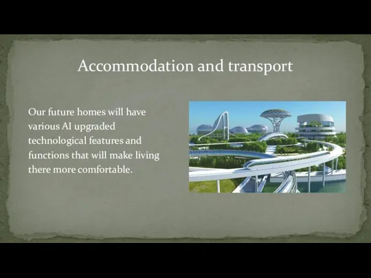 Accommodation and transport Our future homes will have various AI upgraded technological