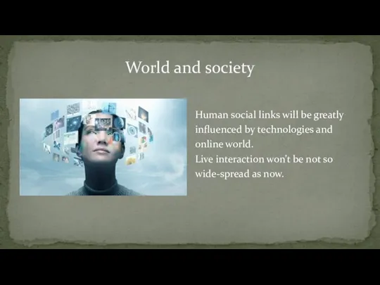 World and society Human social links will be greatly influenced by technologies