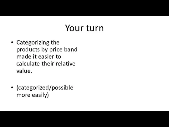 Your turn Categorizing the products by price band made it easier to