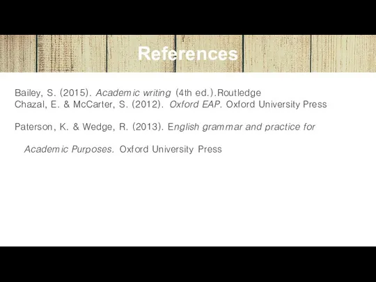 References Bailey, S. (2015). Academic writing (4th ed.).Routledge Chazal, E. & McCarter,