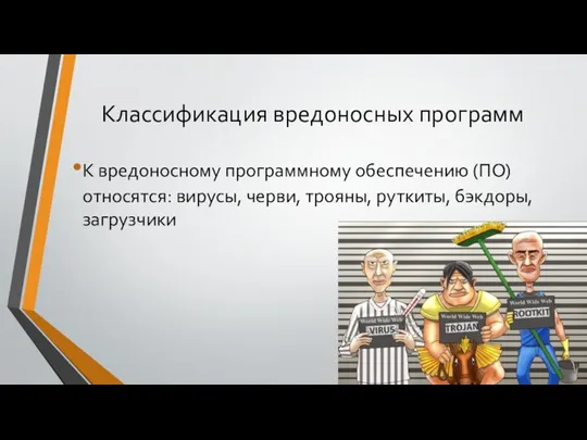 Классификация вредоносных программ К вредоносному программному обеспечению (ПО) относятся: вирусы, черви, трояны, руткиты, бэкдоры, загрузчики