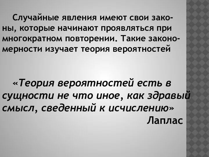 Случайные явления имеют свои зако- ны, которые начинают проявляться при многократном повторении.