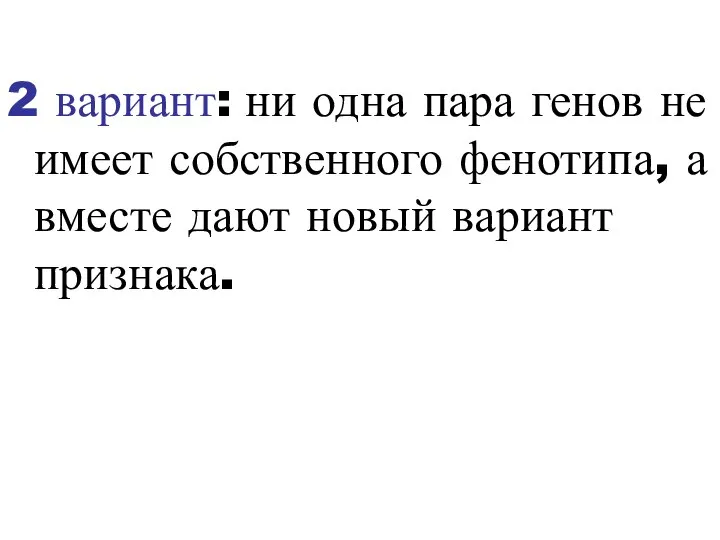 2 вариант: ни одна пара генов не имеет собственного фенотипа, а вместе дают новый вариант признака.