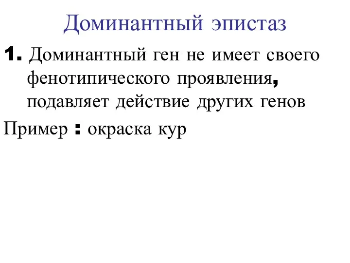 Доминантный эпистаз 1. Доминантный ген не имеет своего фенотипического проявления, подавляет действие